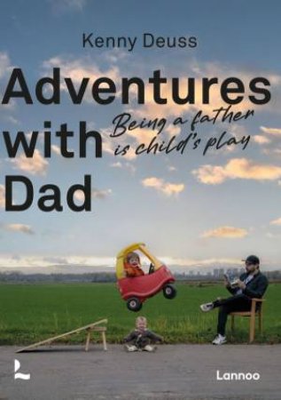 Adventure With Dad: Being A Father Is Child's Play by Kenny Deuss