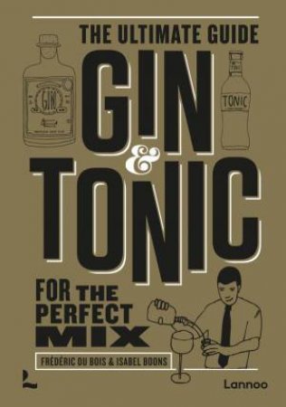 Gin & Tonic - The Gold Edition: The Complete Guide For The Perfect Mix by Frederic Du Bois 