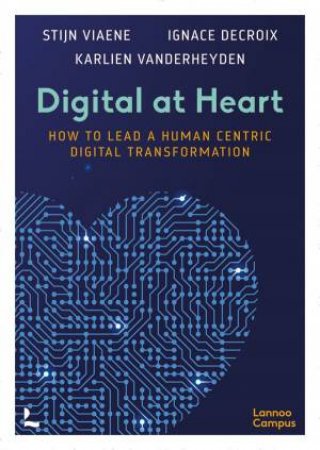 Digital at Heart: How to lead the human centric digital transformation by VIAENE. STIJN