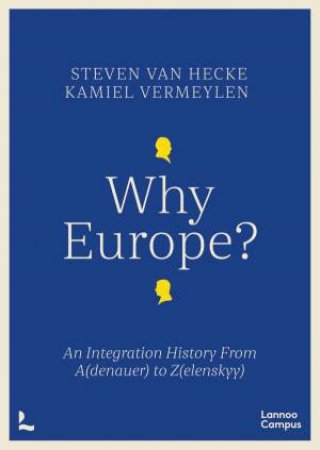 Why Europe? An Integration History From A(denauer) to Z(elenskyy) by STEVEN VAN HECKE