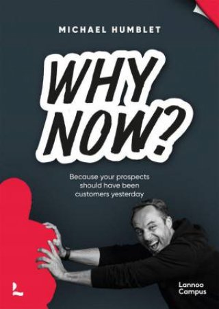 Why Now? Because your prospects should have been customers yesterday by MICHAEL HUMBLET