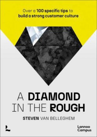 Diamond in the Rough: Over a 100 specific tips to build a strong customer culture by STEVEN VAN BELLEGHEM