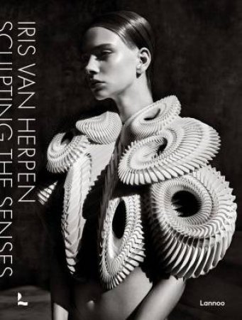 Iris van Herpen: Sculpting the Senses by IRIS VAN HERPEN