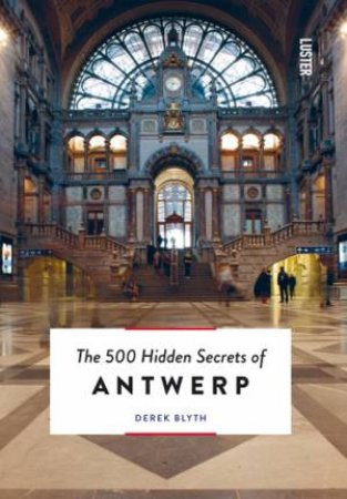 500 Hidden Secrets of Antwerp by BLYTH DEREK