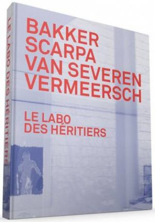 Le Labo des Heritiers: Bakker, Scarpa, Van Severen and Vermeersch by WENES VEERLE, MEPLON CHRIS POK MARIE