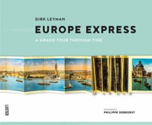 Europe Express: A Grand Tour Through Time by Dirk Leyman