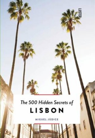 500 Hidden Secrets Of Lisbon by Miguel Judice