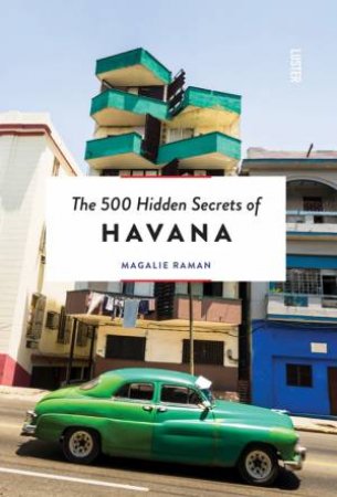 500 Hidden Secrets of Havana by MAGALIE RAMAN