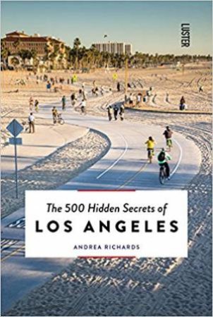 500 Hidden Secrets Of Los Angeles by Andrea Richards