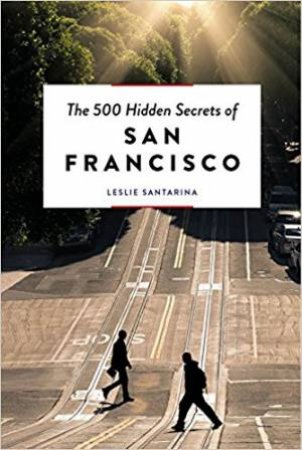 500 Hidden Secrets of San Francisco by Leslie Santarina