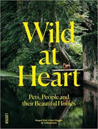 Wild At Heart:  Pets, People And Their Beautiful Homes by Magali Elali & Bart Kiggen - Coffeklatch