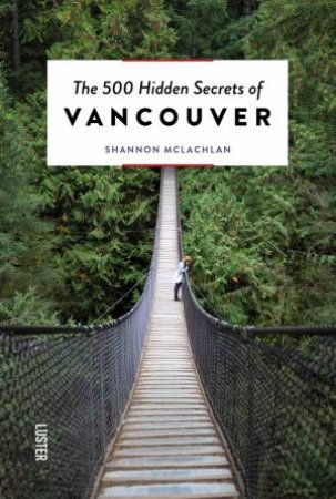 500 Hidden Secrets Of Vancouver by Shannon McLachlan