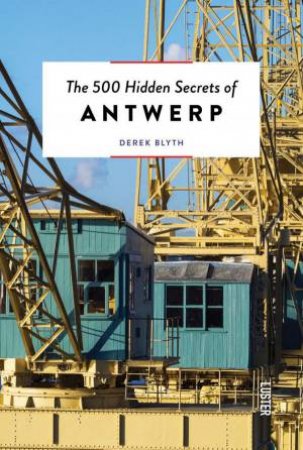 The 500 Hidden Secrets Of Antwerp by Derek Blyth