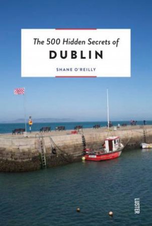 500 Hidden Secrets Of Dublin by Shane O'Reilly