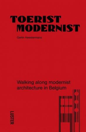 Tourist Modernist: Walking Along Modernist Architecture in Belgium by GERLIN HEESTERMANS