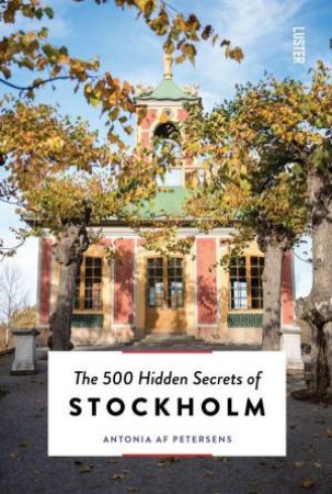 500 Hidden Secrets of Stockholm by ANTONIA AF PETERSENS