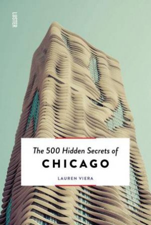 500 Hidden Secrets of Chicago by LAUREN VIERA