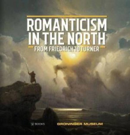 Romanticism In The North: From Friedrich To Turner by David Jackson, Werner Busch & Jenny Reynaerts