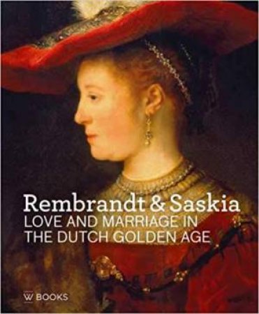 Rembrandt And Saskia: Love In The Golden Age by Marlies Stoter & Justus Lange