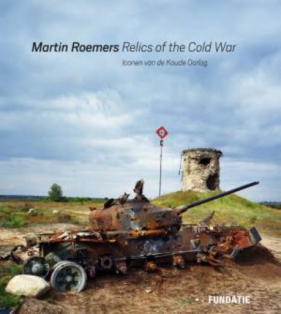 Martin Roemers: Relics Of The Cold War by Martin Roemers