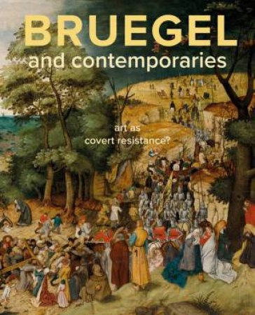 Bruegel And Contemporaries: Art As A Covert Resistance by Lars Hendrikman & Dorien Tamis