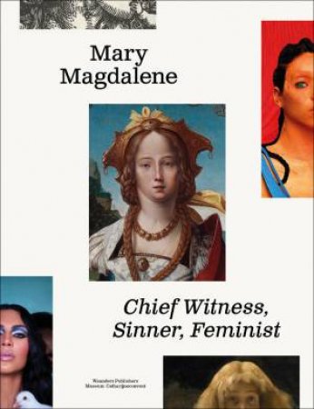 Mary Magdalene: Chief Witness, Sinner, Feminist by Lieke Wijnia