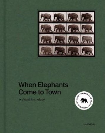 When Elephants Come To Town: A Visual Anthology by James Attlee