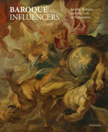 Baroque Influencers: Jesuits, Rubens, and the Arts of Convincing by PIERRE DELSAERDT