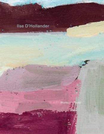 Ilse D'Hollander: Works On Paper by Ilse D'Hollander