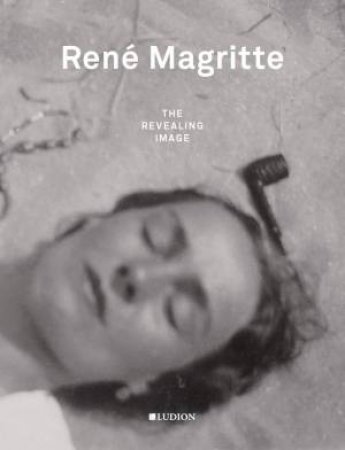 Rene Magritte: The Revealing Image by Xavier Canonne