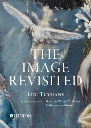 The Image Revisited: Luc Tuymans In Coverstaion With Hans de Wolf by Tuymans Luc