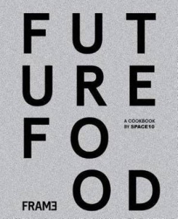 Future Food Today: Cookbook By Space10 by Various