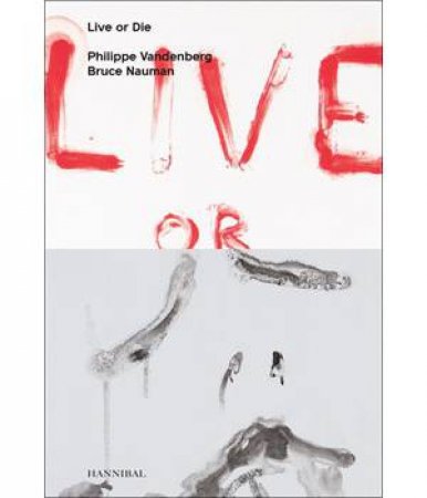 Live Or Die: Philippe Vandenberg And Bruce Nauman by Wouter Davidts