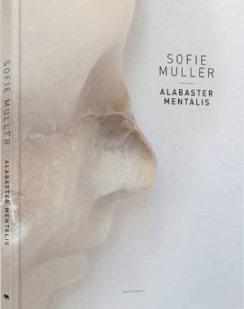 Alabaster Mentalis: Sofie Muller by Sofie Muller & Indra Devriendt