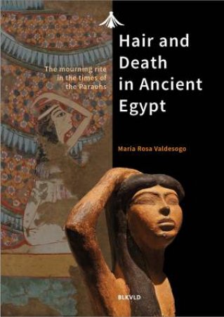 Hair And Death In Ancient Egypt by Maria Rosa Valdesogo