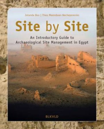 Site by Site: An introductory guide to archaeological site management in Egypt by JOLANDA BOS