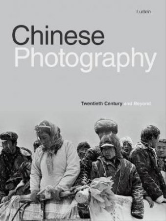 Chinese Photography: Twentieth Century And Beyond by Various