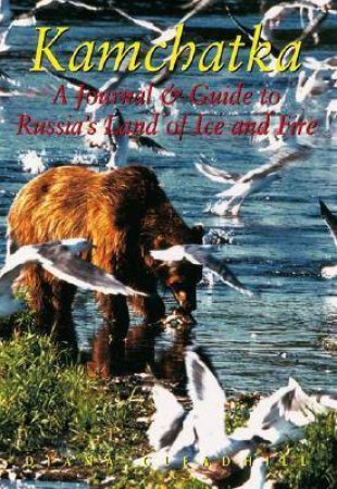 Kamchatka: A Journal and Guide to Russia's Land Of Ice And Fire by Diana Gleadhill