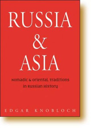 Russia And Asia: Nomadic And Oriental Traditions by Edgar Knobloch