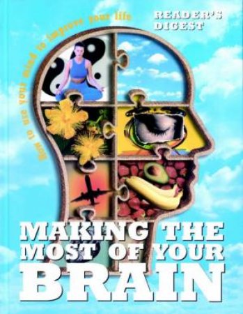 Making The Most Of Your Brain: How To Use Your Mind To Improve Your Life by Unknown