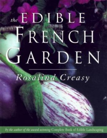 The Edible French Garden by Rosalind Creasy