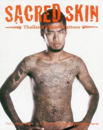 Sacred Skin: Thailand's Spirit Tattoos by Tom Vater & Aroon Thaewchatturat