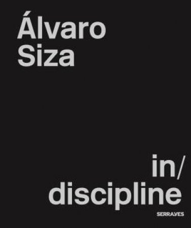 lvaro Siza In/Discipline by Nuno Grande & Carles Muro