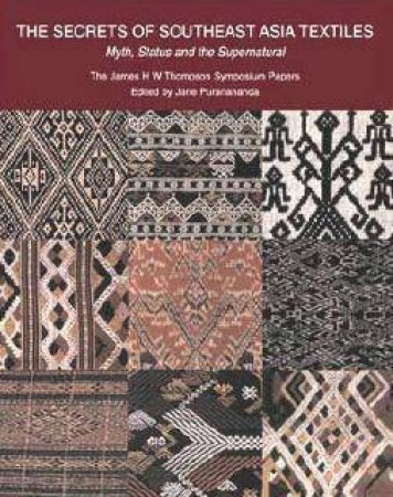 The Secrets Of Southeast Asian Textiles: Myth, Status And The Supernatural by Jane Puranananda (Ed)