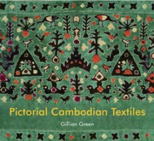 Pictorial Cambodian Textiles by GREEN GILLIAN