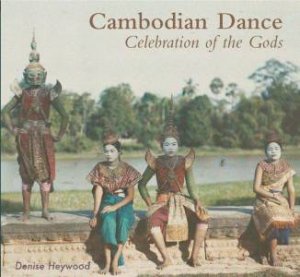 Cambodian Dance: Celebration of the Gods by HEYWOOD DENISE