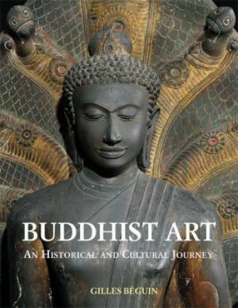 Buddhist Art: an Historical and Cultural Journey by BEGUIN GILES