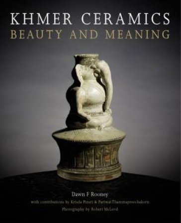 Khmer Ceramics: Beauty and Meaning by ROONEY DAWN F.