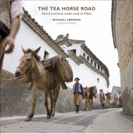 Tea Horse Road: China's Ancient Trade Road to Tibet by FREEMAN MICHAEL & AHMED SELENA