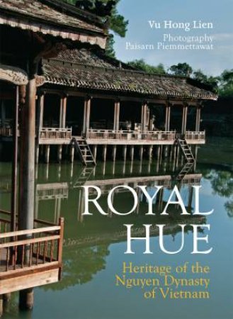 Royal Hue: Heritage of the Nguyen Dynasty of Vietnam by LIEN VU HONG